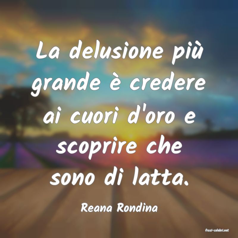 frasi di  Reana Rondina
