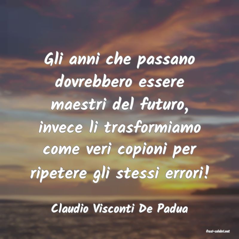 frasi di  Claudio Visconti De Padua
