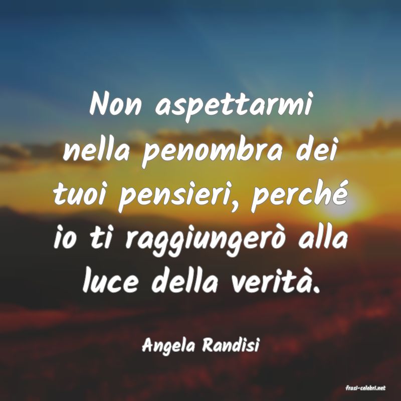 frasi di  Angela Randisi
