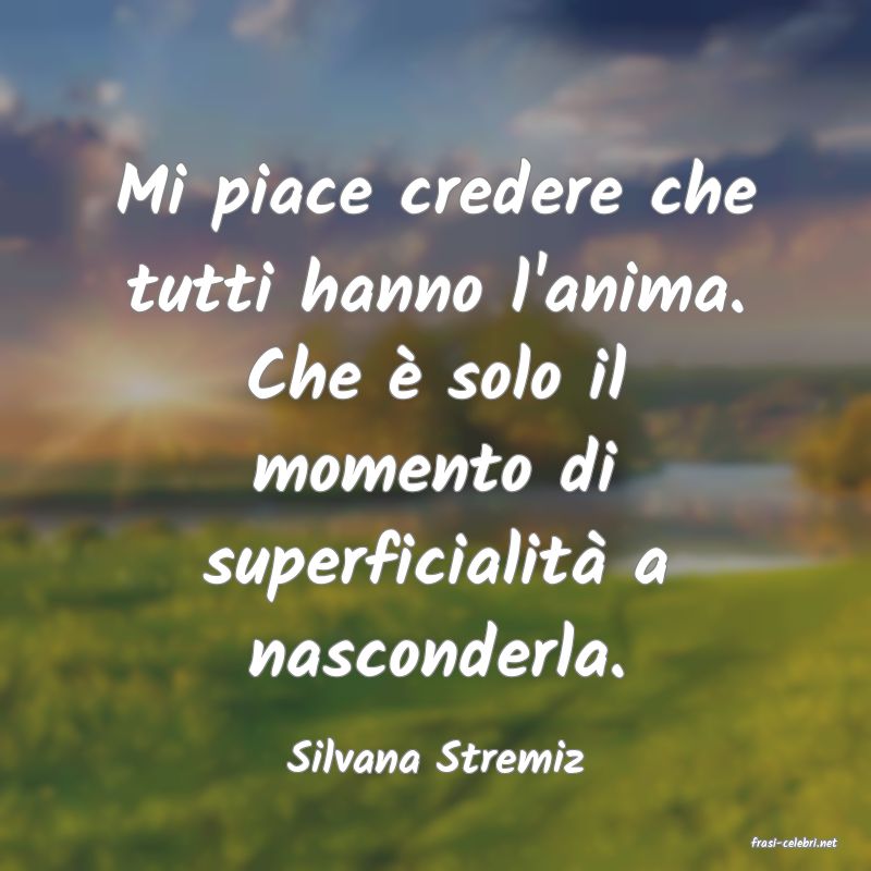 frasi di  Silvana Stremiz
