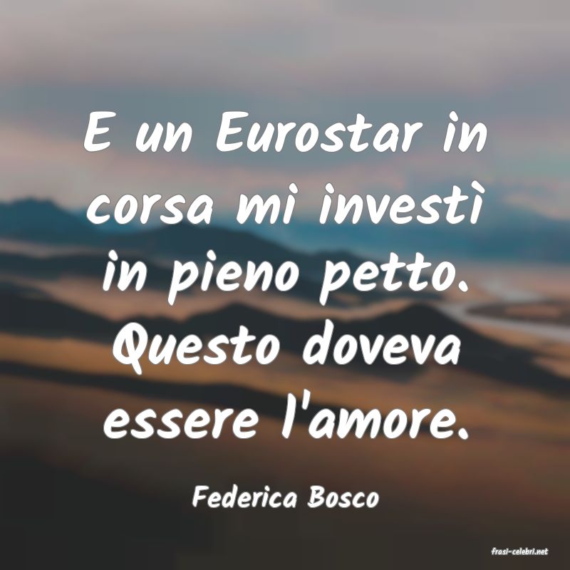 frasi di  Federica Bosco
