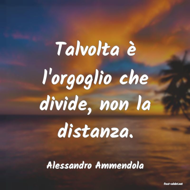 frasi di  Alessandro Ammendola
