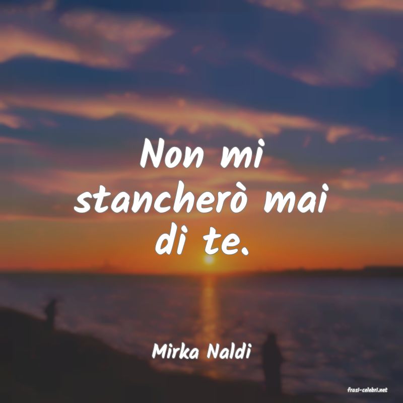 frasi di  Mirka Naldi
