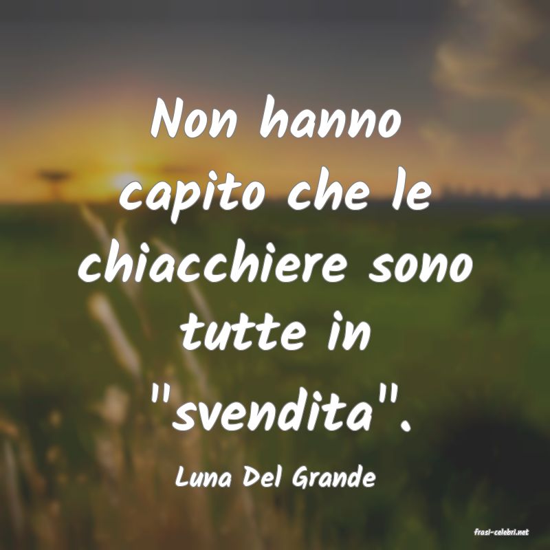 frasi di  Luna Del Grande
