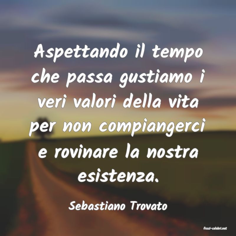 frasi di  Sebastiano Trovato
