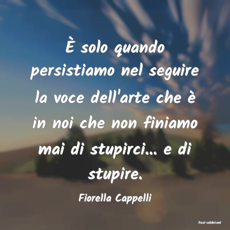 frasi di  Fiorella Cappelli
