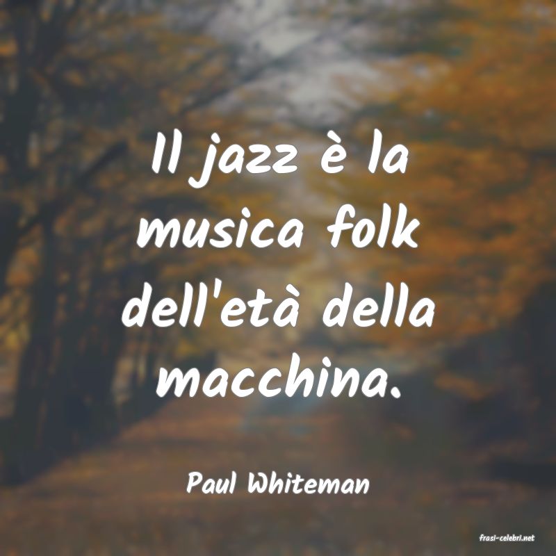 frasi di  Paul Whiteman
