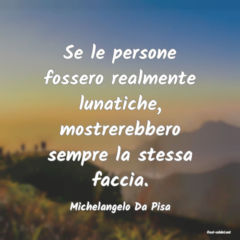 frasi di  Michelangelo Da Pisa
