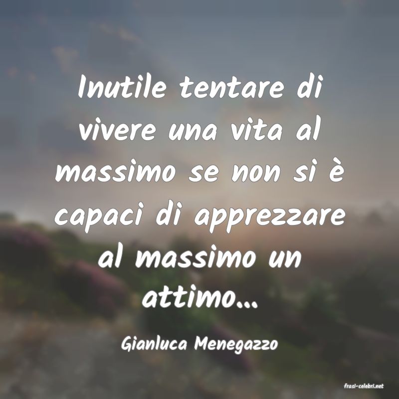 frasi di  Gianluca Menegazzo
