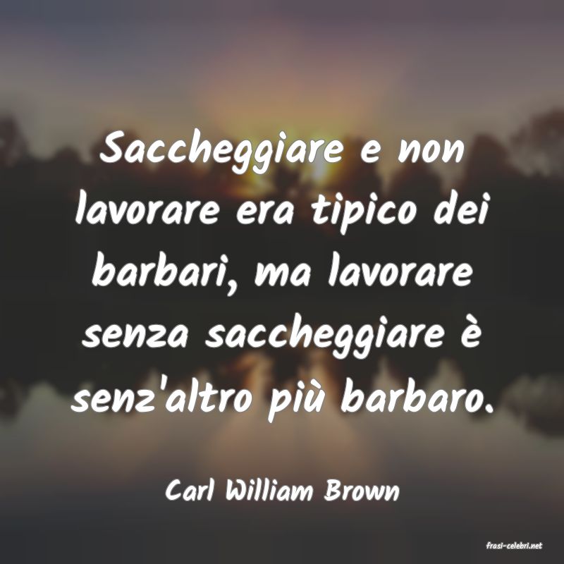 frasi di  Carl William Brown
