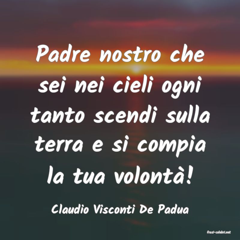 frasi di  Claudio Visconti De Padua
