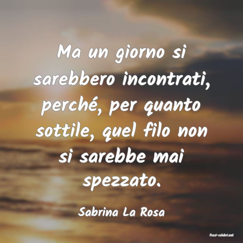 frasi di  Sabrina La Rosa
