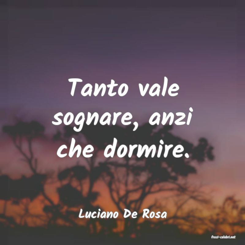 frasi di  Luciano De Rosa
