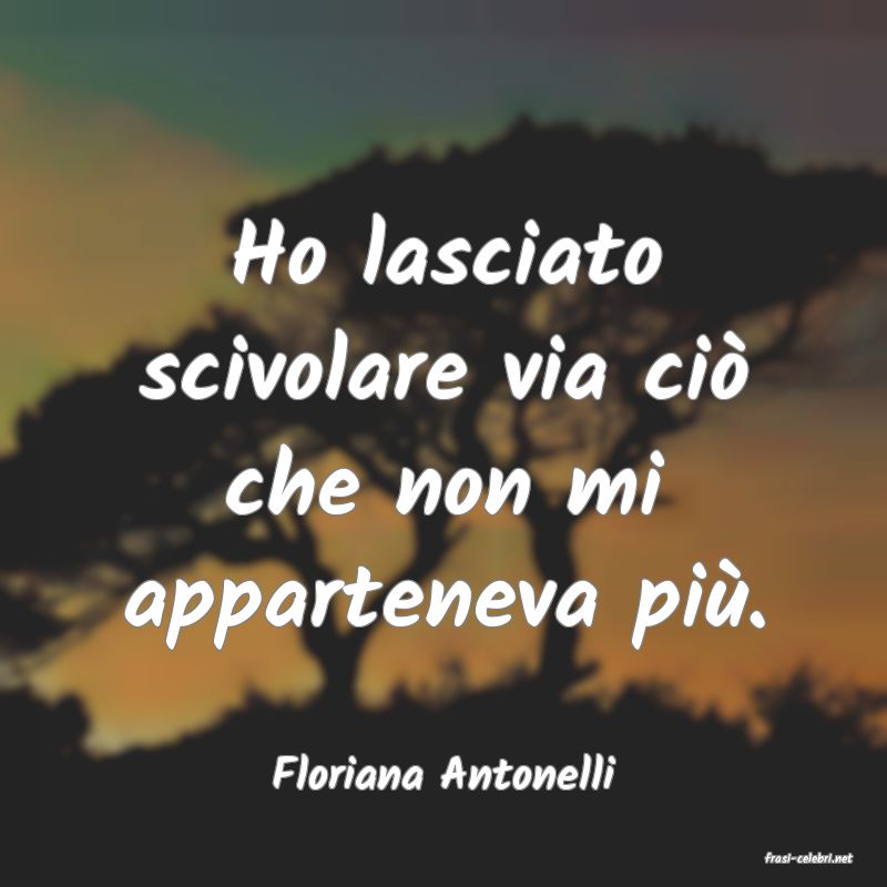frasi di  Floriana Antonelli
