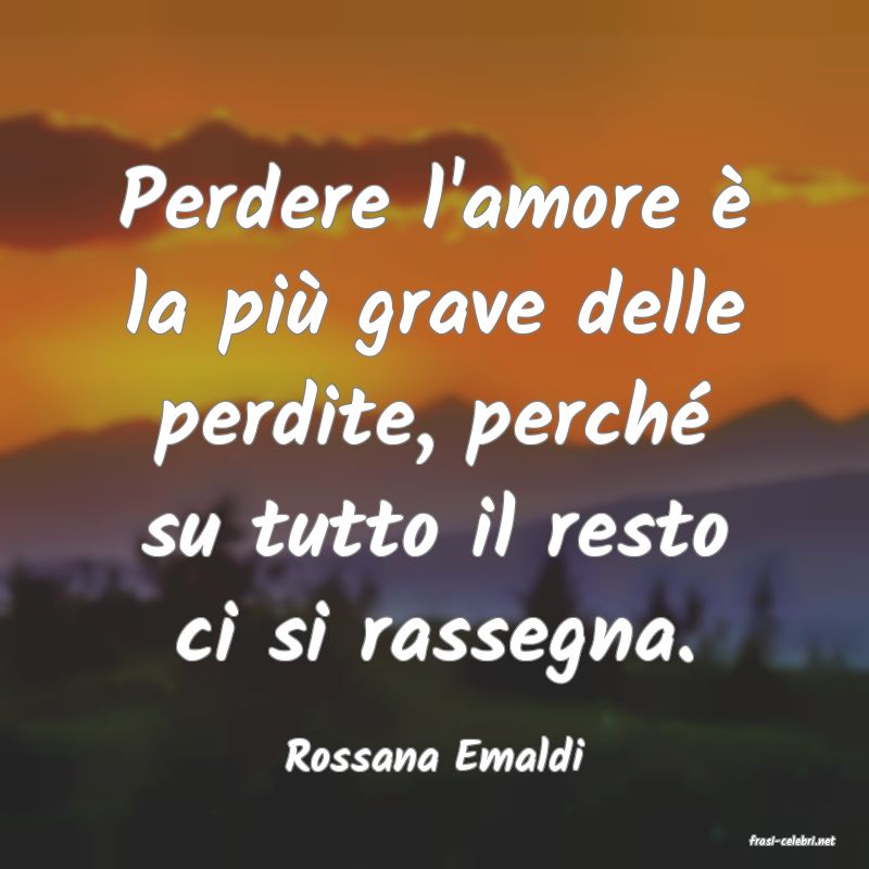 frasi di  Rossana Emaldi
