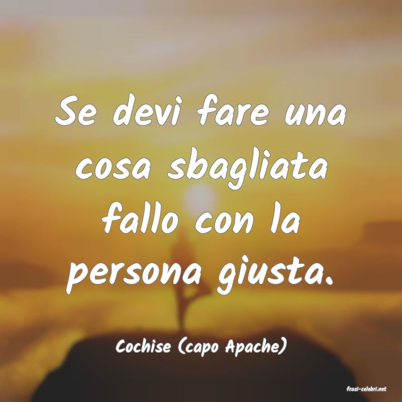 frasi di  Cochise (capo Apache)
