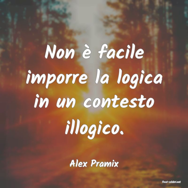 frasi di  Alex Pramix
