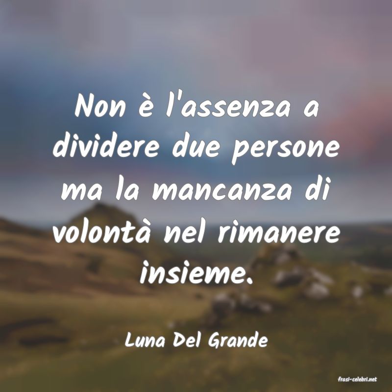 frasi di  Luna Del Grande
