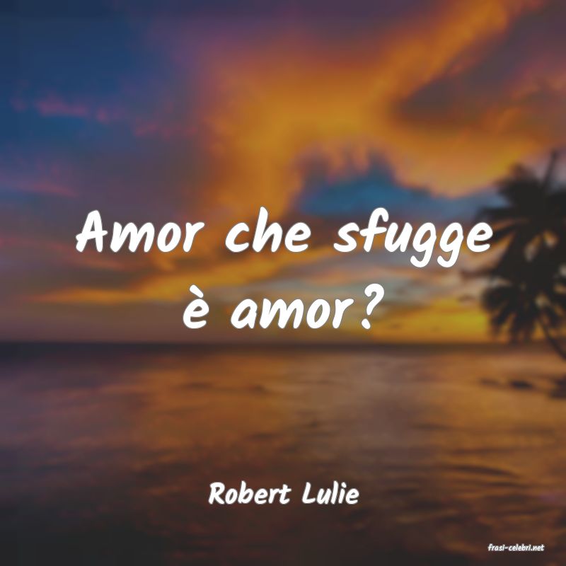frasi di  Robert Lulie
