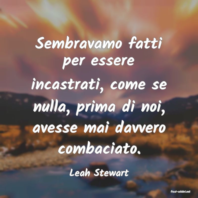 frasi di  Leah Stewart
