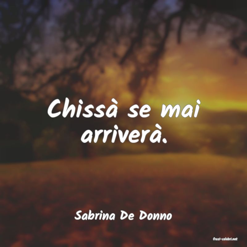 frasi di  Sabrina De Donno
