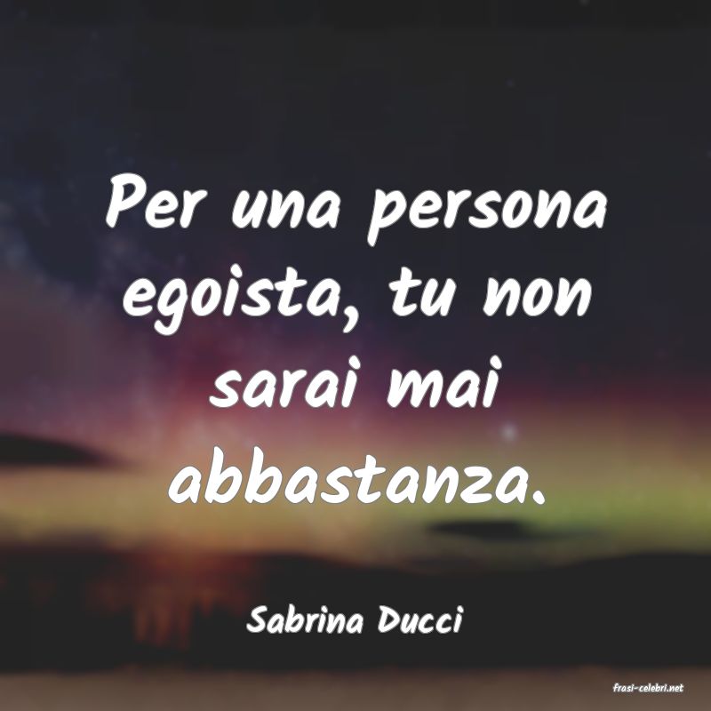 frasi di  Sabrina Ducci
