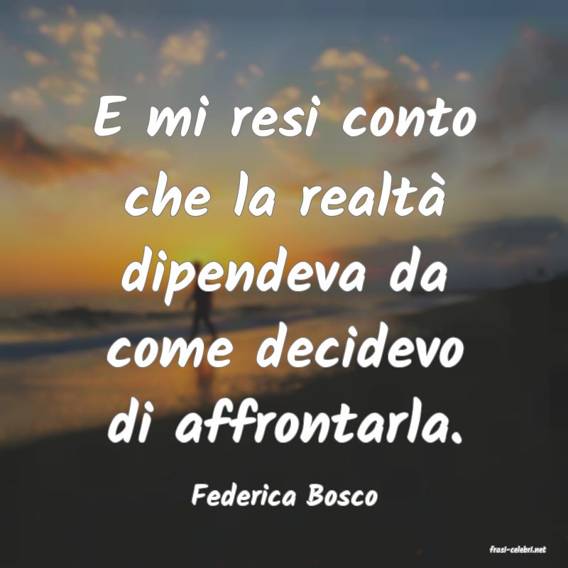 frasi di  Federica Bosco
