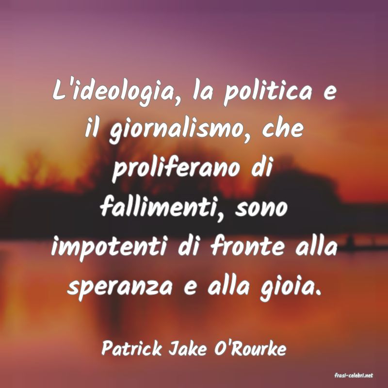 frasi di Patrick Jake O'Rourke