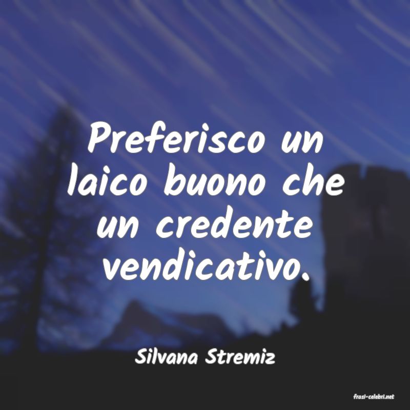 frasi di  Silvana Stremiz
