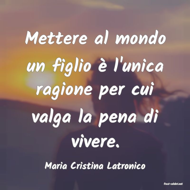 frasi di  Maria Cristina Latronico

