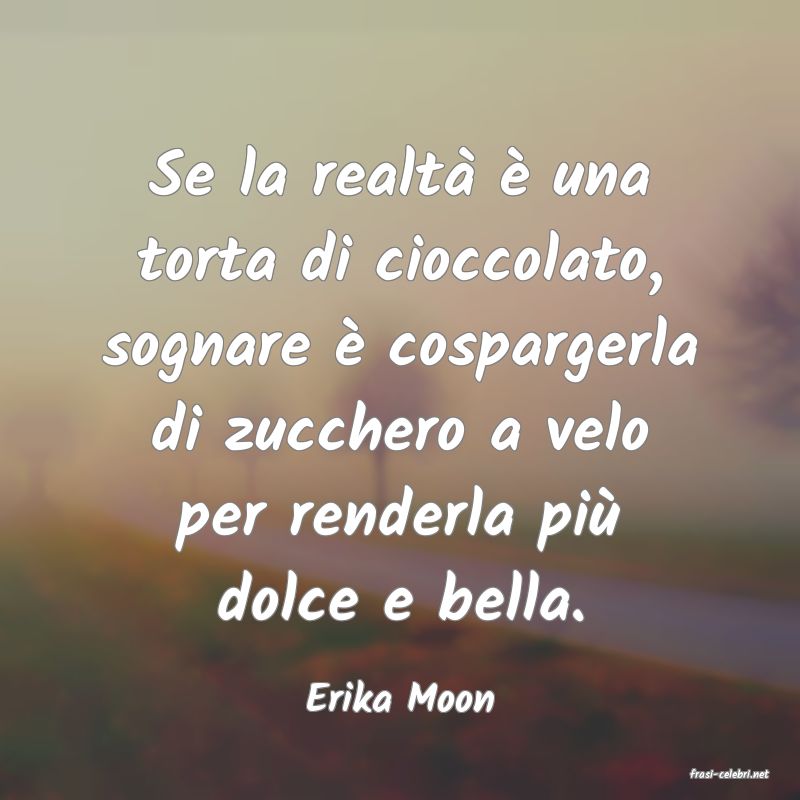 frasi di  Erika Moon
