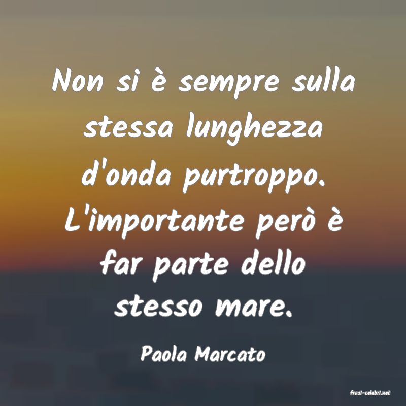 frasi di  Paola Marcato
