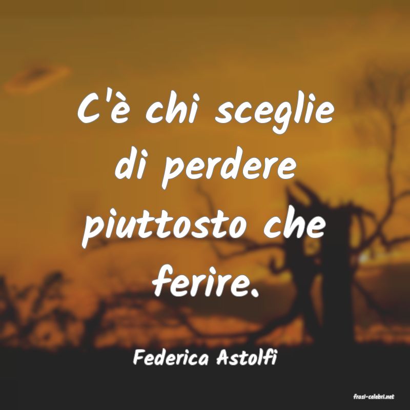 frasi di  Federica Astolfi
