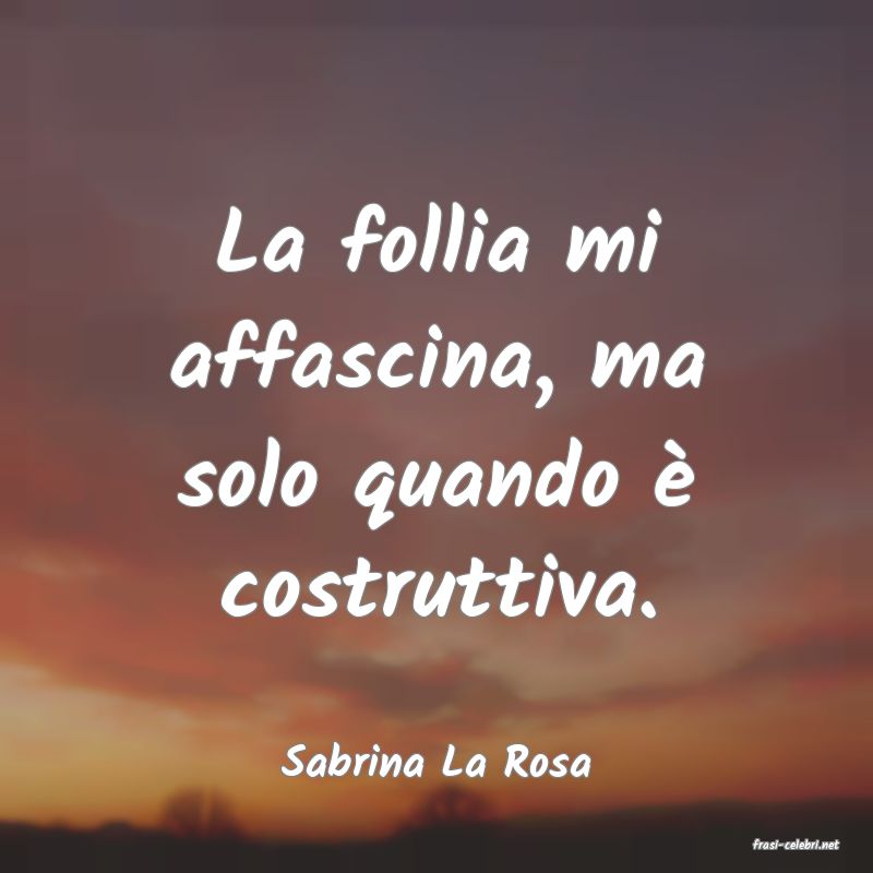 frasi di  Sabrina La Rosa
