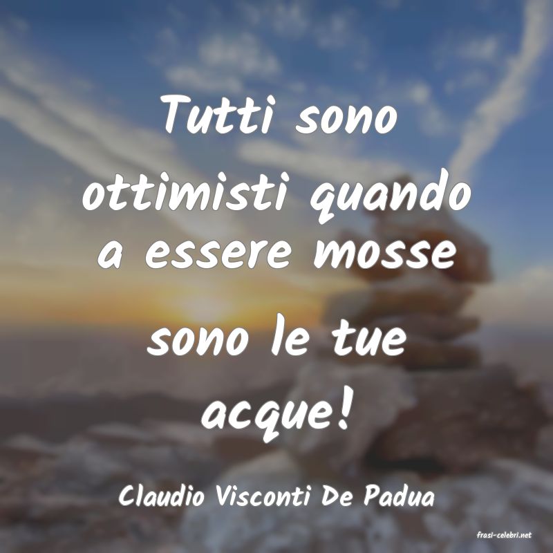 frasi di Claudio Visconti De Padua