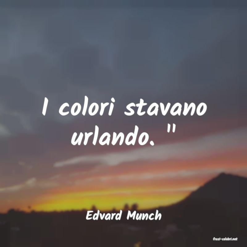 frasi di  Edvard Munch
