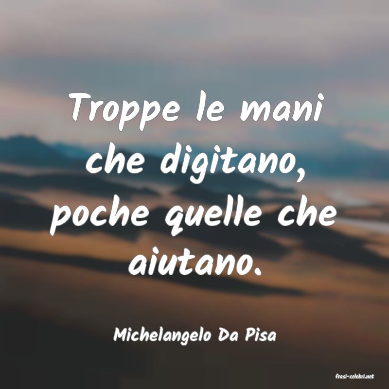 frasi di  Michelangelo Da Pisa
