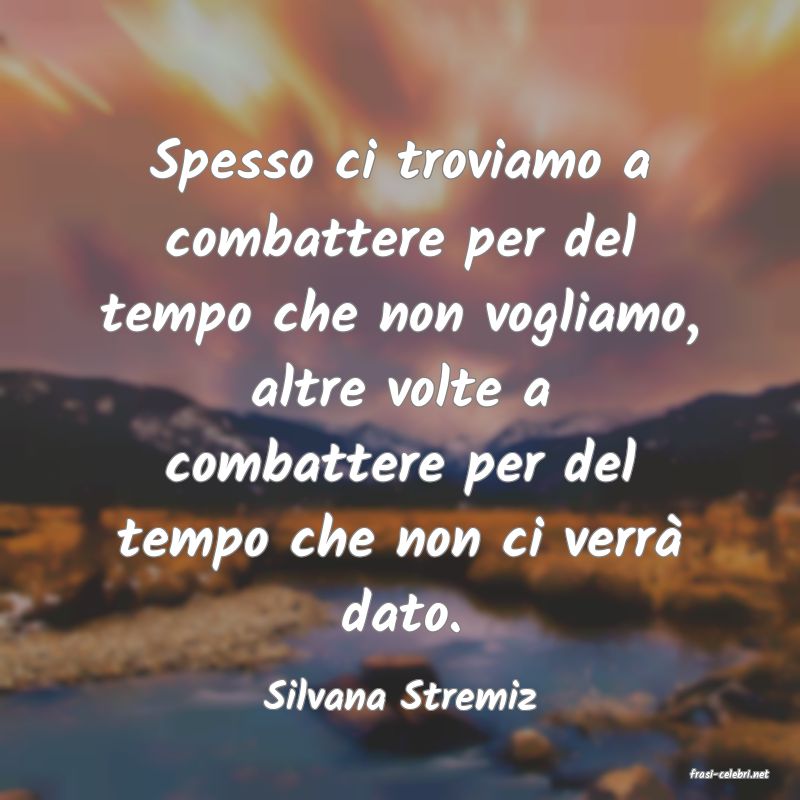 frasi di  Silvana Stremiz
