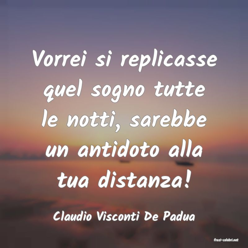 frasi di  Claudio Visconti De Padua
