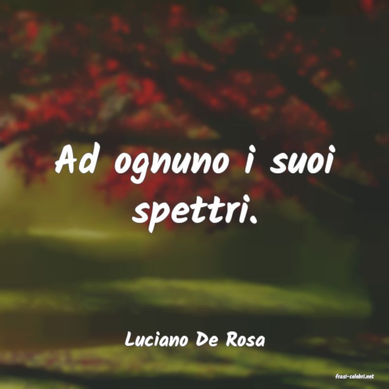 frasi di  Luciano De Rosa
