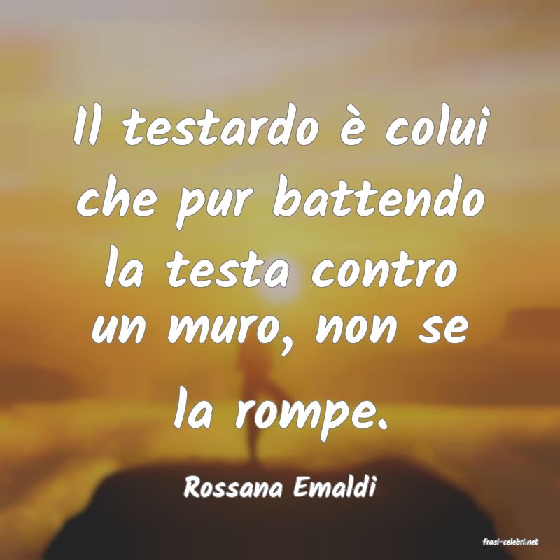 frasi di  Rossana Emaldi
