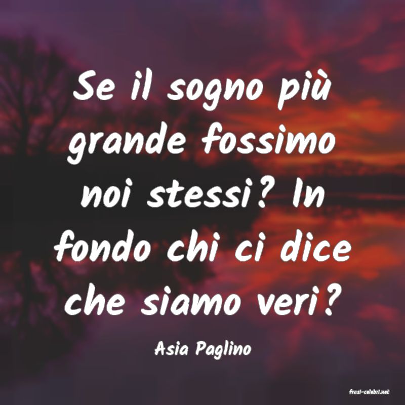 frasi di  Asia Paglino
