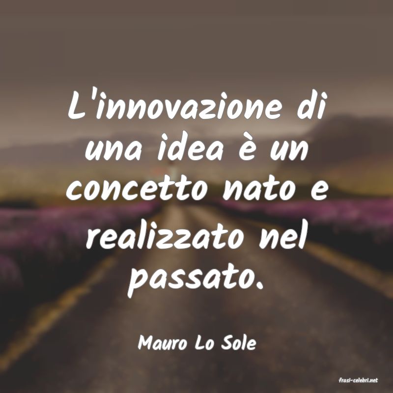 frasi di  Mauro Lo Sole

