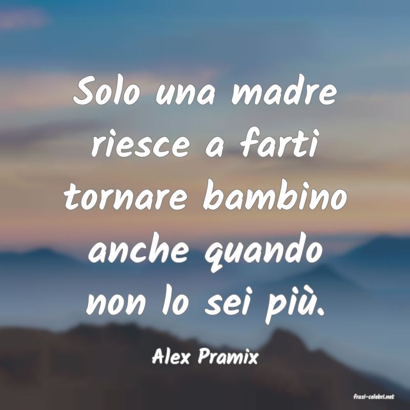 frasi di  Alex Pramix
