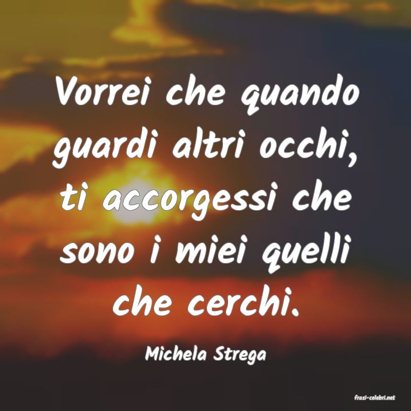 frasi di  Michela Strega

