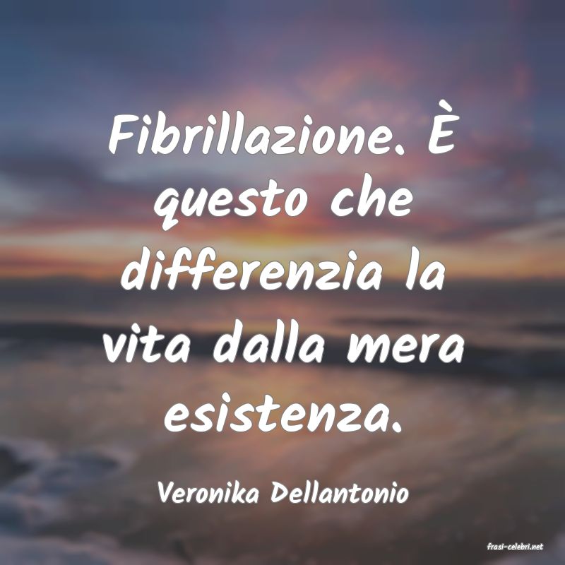 frasi di  Veronika Dellantonio
