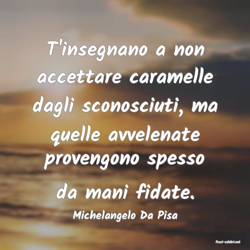 frasi di  Michelangelo Da Pisa
