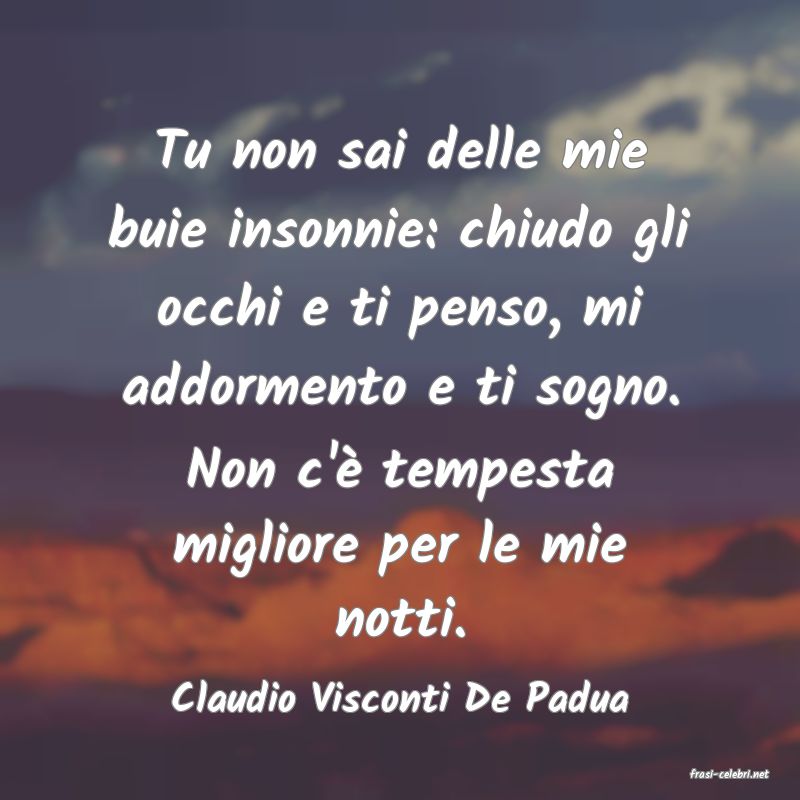 frasi di  Claudio Visconti De Padua
