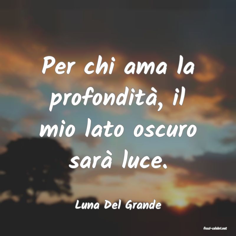 frasi di  Luna Del Grande
