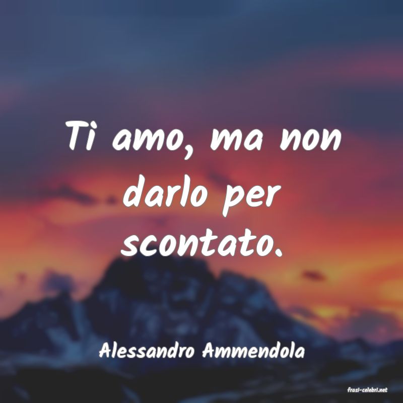 frasi di  Alessandro Ammendola
